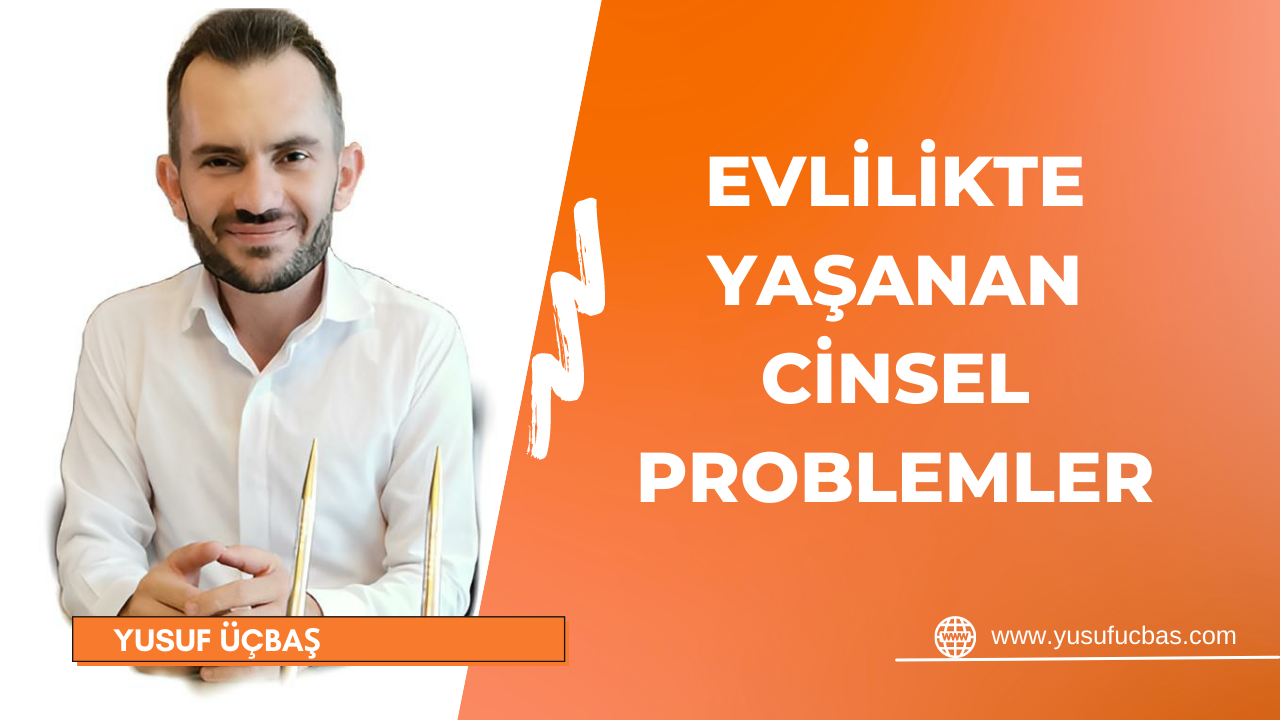 EVLİLİKTE YAŞANAN CİNSEL PROBLEMLER