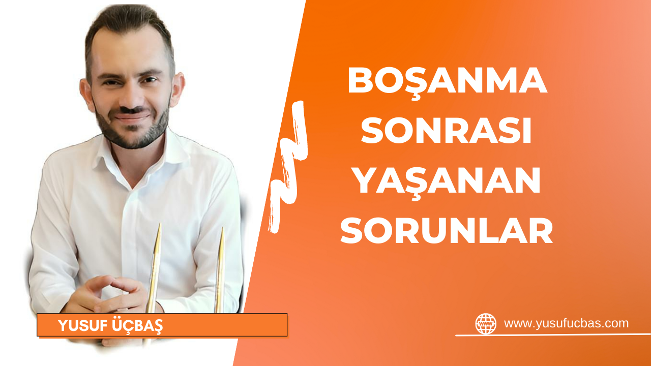 BOŞANMA SONRASI YAŞANAN SORUNLAR
